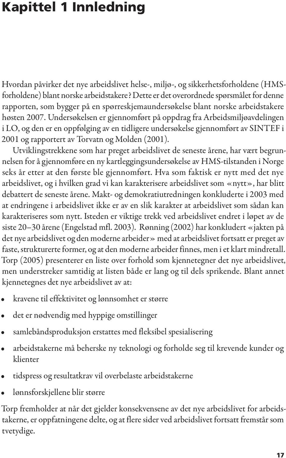 Undersøkelsen er gjennomført på oppdrag fra Arbeidsmiljøavdelingen i LO, og den er en oppfølging av en tidligere undersøkelse gjennomført av SINTEF i 2001 og rapportert av Torvatn og Molden (2001).