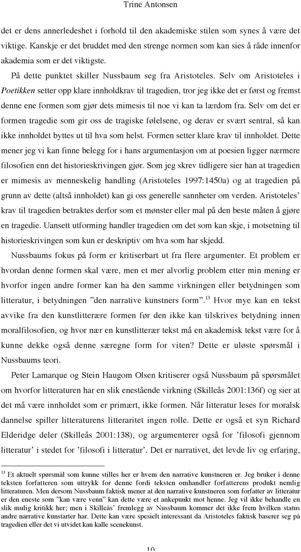 Selv om Aristoteles i Poetikken setter opp klare innholdkrav til tragedien, tror jeg ikke det er først og fremst denne ene formen som gjør dets mimesis til noe vi kan ta lærdom fra.