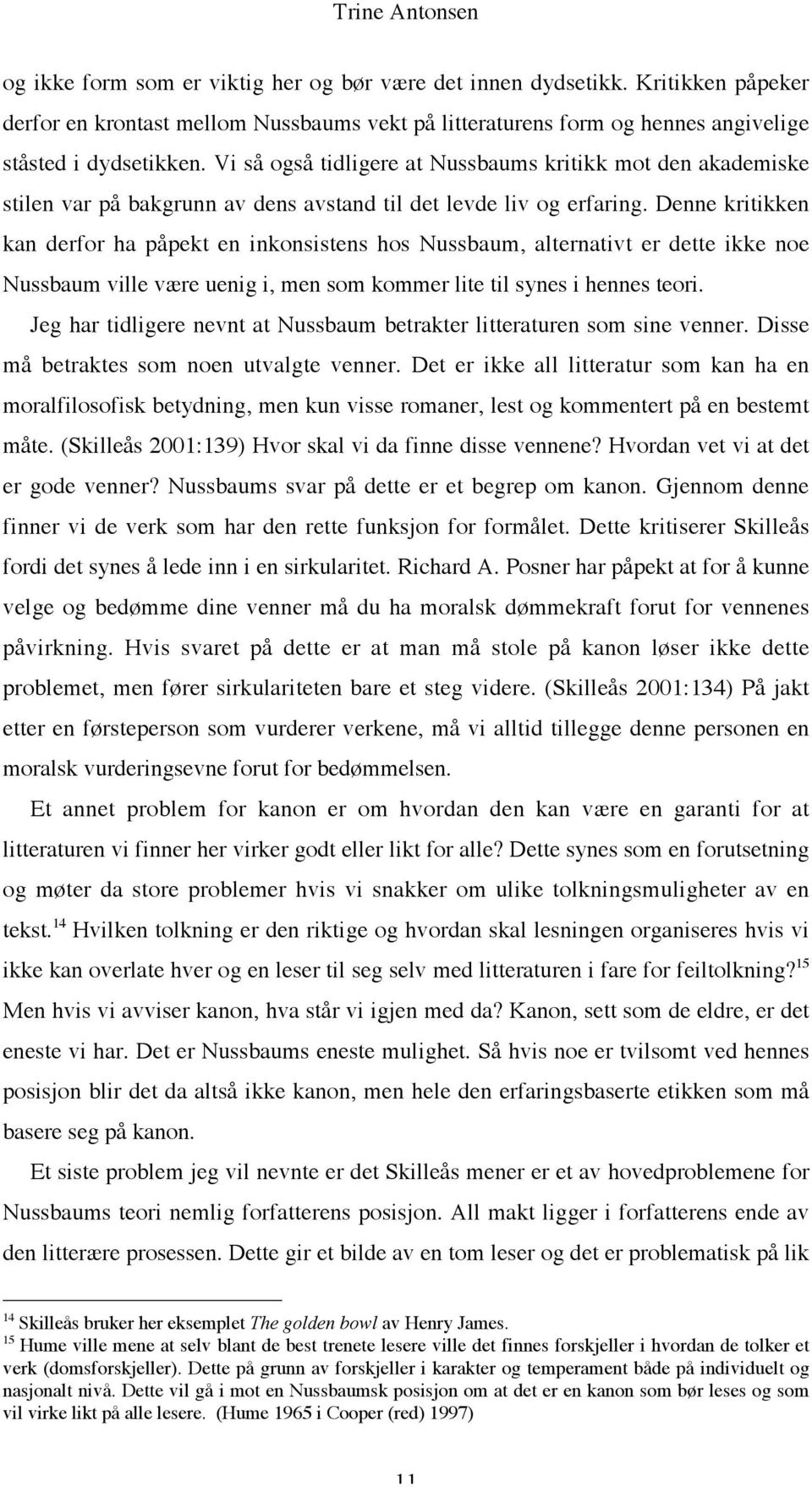 Vi så også tidligere at Nussbaums kritikk mot den akademiske stilen var på bakgrunn av dens avstand til det levde liv og erfaring.