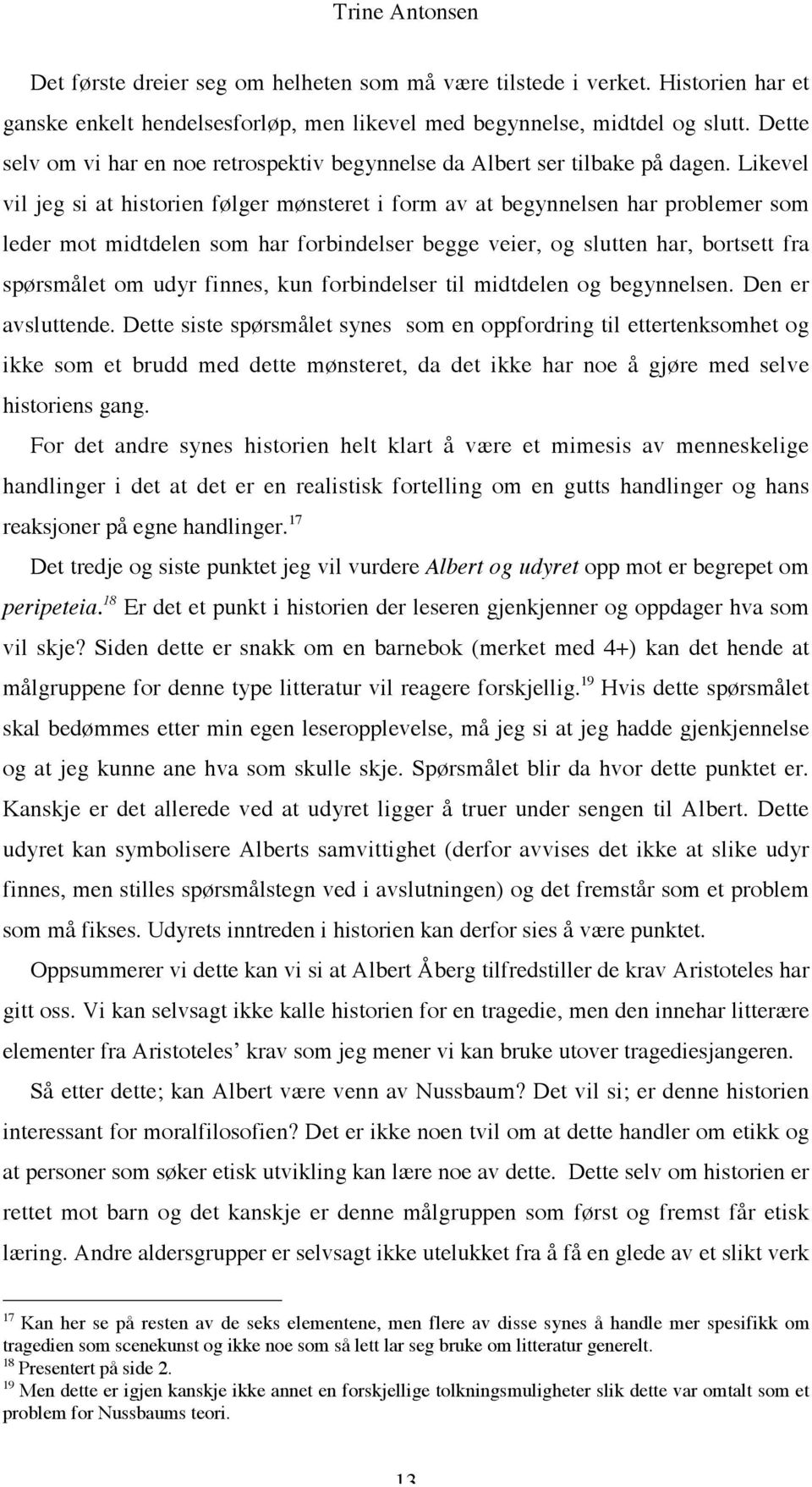 Likevel vil jeg si at historien følger mønsteret i form av at begynnelsen har problemer som leder mot midtdelen som har forbindelser begge veier, og slutten har, bortsett fra spørsmålet om udyr