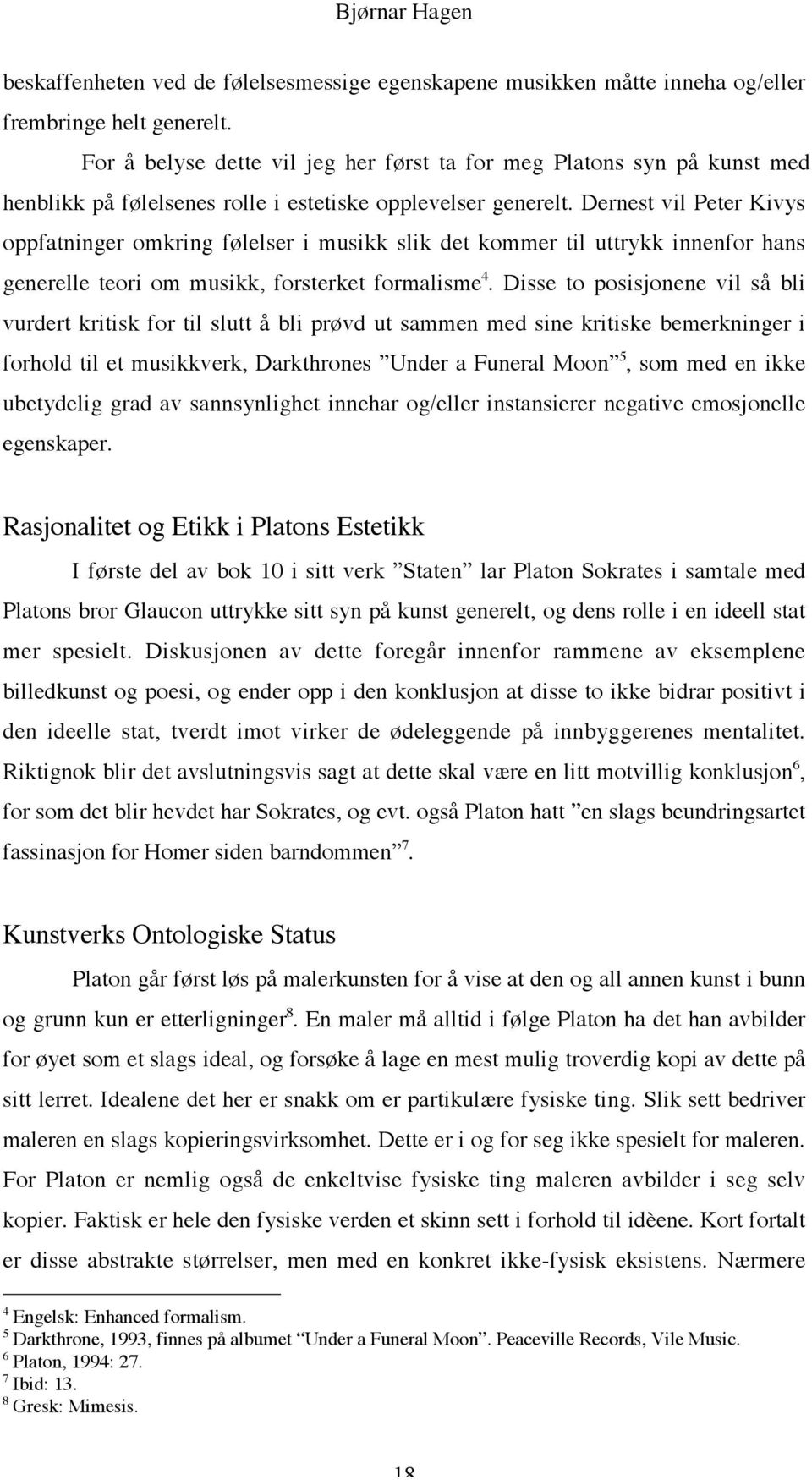 Dernest vil Peter Kivys oppfatninger omkring følelser i musikk slik det kommer til uttrykk innenfor hans generelle teori om musikk, forsterket formalisme 4.