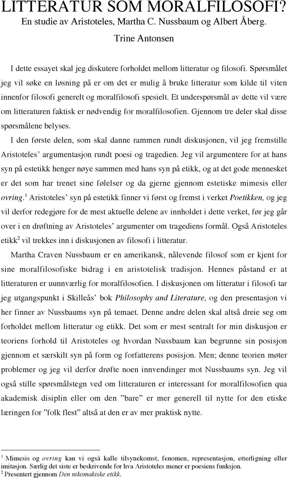 Et underspørsmål av dette vil være om litteraturen faktisk er nødvendig for moralfilosofien. Gjennom tre deler skal disse spørsmålene belyses.