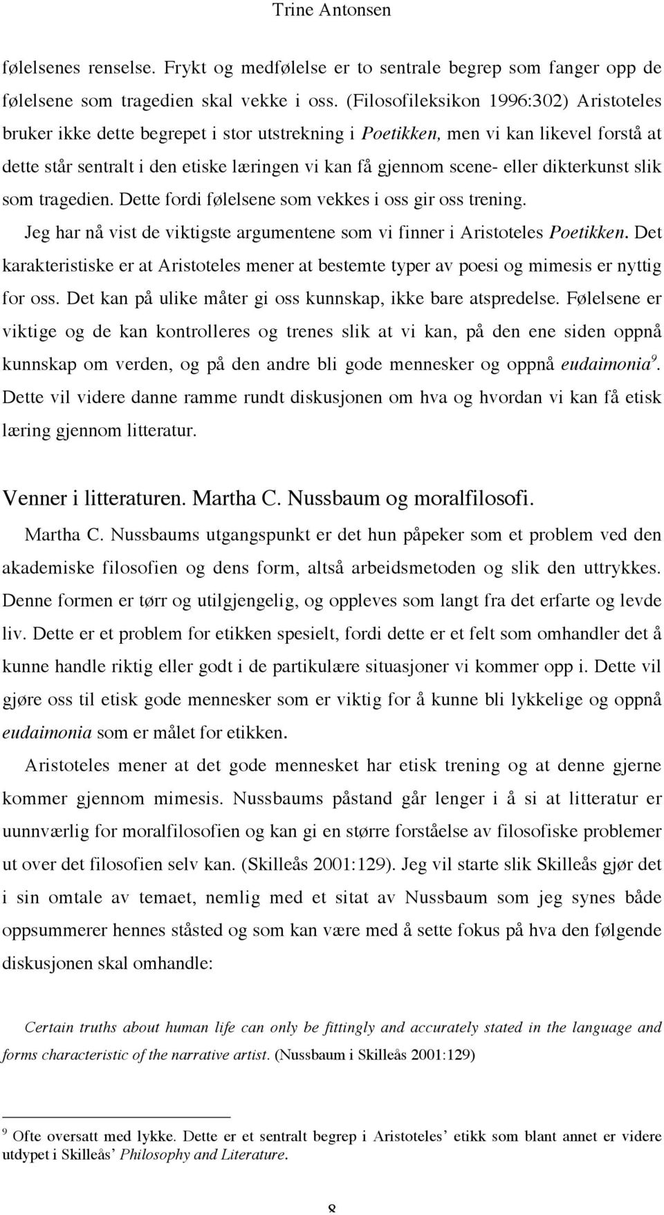 eller dikterkunst slik som tragedien. Dette fordi følelsene som vekkes i oss gir oss trening. Jeg har nå vist de viktigste argumentene som vi finner i Aristoteles Poetikken.