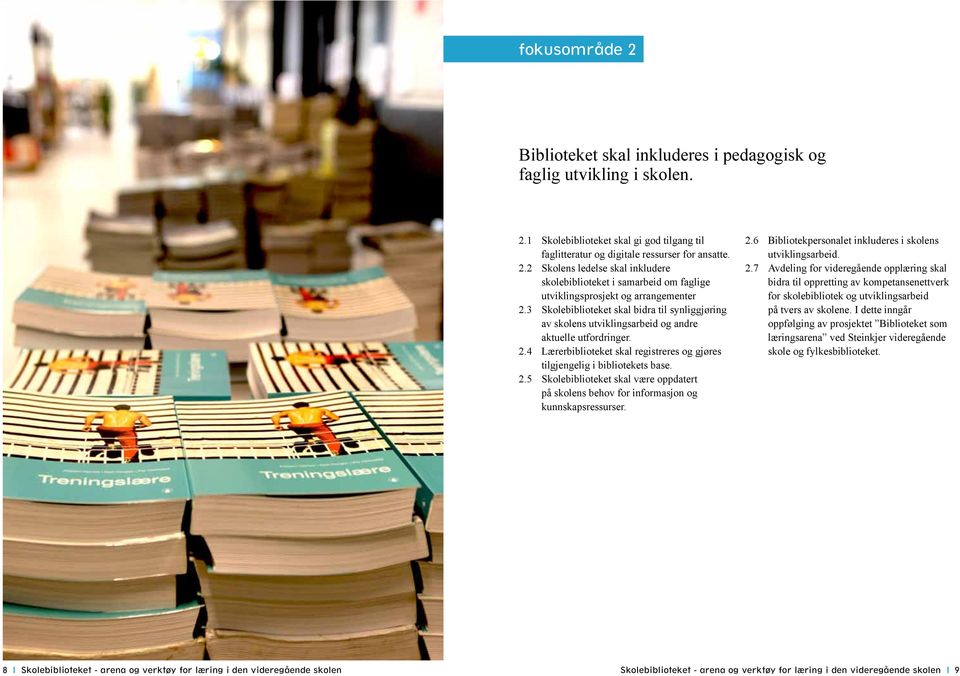 4 Lærerbiblioteket skal registreres og gjøres tilgjengelig i bibliotekets base. 2.5 Skolebiblioteket skal være oppdatert på skolens behov for informasjon og kunnskapsressurser. 2.6 Bibliotekpersonalet inkluderes i skolens utviklingsarbeid.