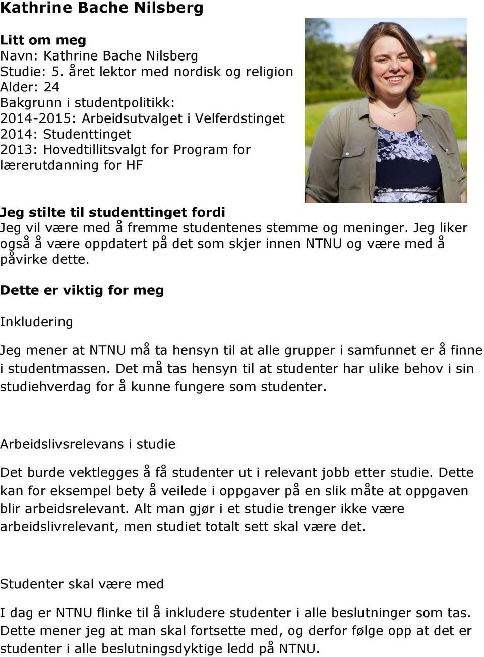 Jeg stilte til studenttinget fordi Jeg vil være med å fremme studentenes stemme og meninger. Jeg liker også å være oppdatert på det som skjer innen NTNU og være med å påvirke dette.