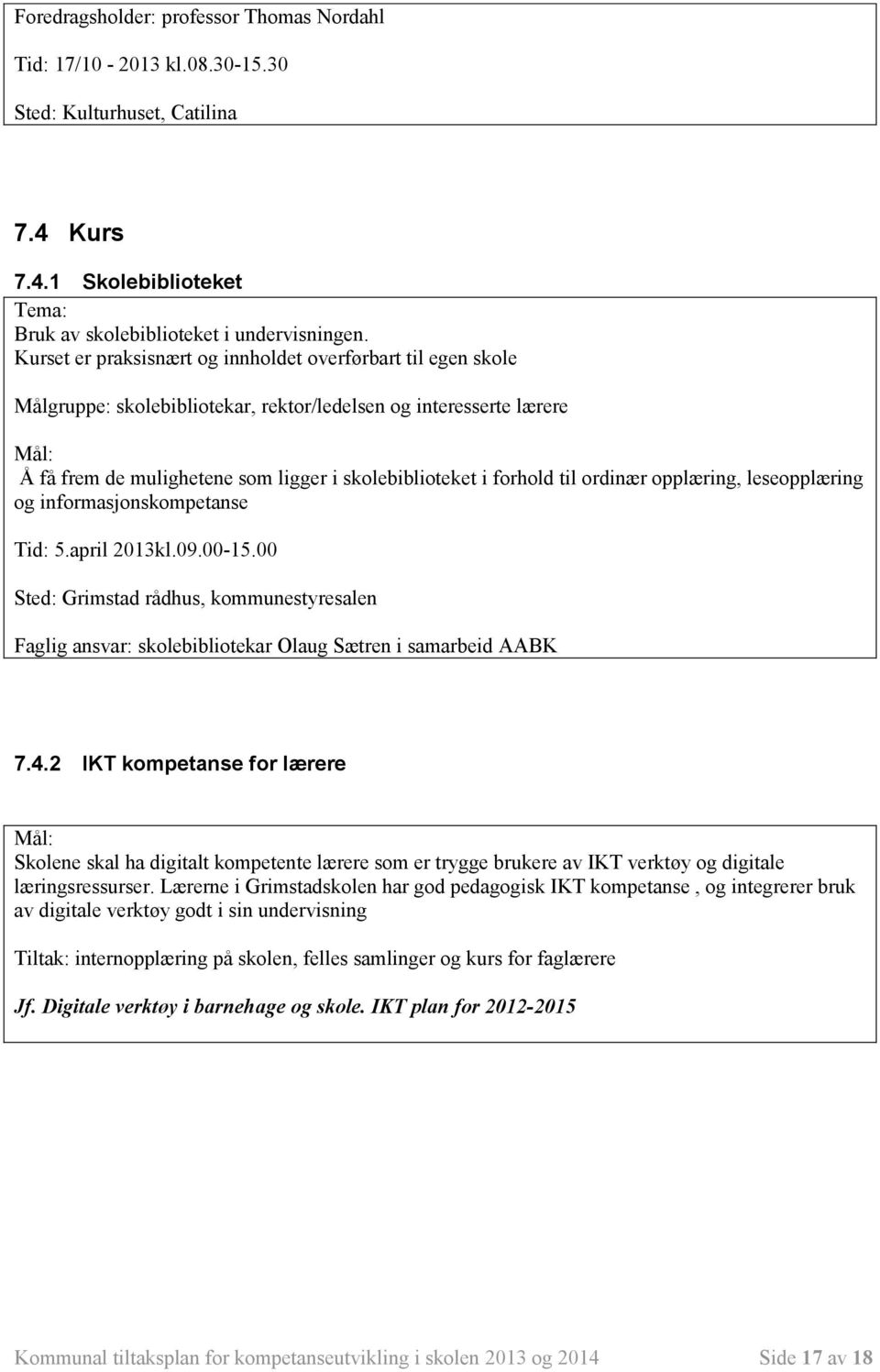 til ordinær opplæring, leseopplæring og informasjonskompetanse Tid: 5.april 2013kl.09.00-15.00 Sted: Grimstad rådhus, kommunestyresalen Faglig ansvar: skolebibliotekar Olaug Sætren i samarbeid AABK 7.