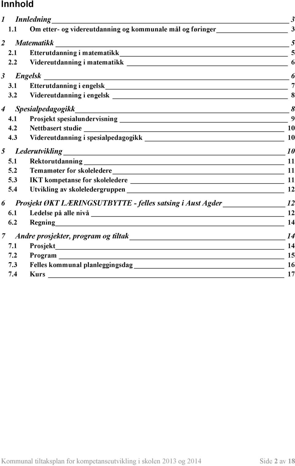 3 Videreutdanning i spesialpedagogikk 10 5 Lederutvikling 10 5.1 Rektorutdanning 11 5.2 Temamøter for skoleledere 11 5.3 IKT kompetanse for skoleledere 11 5.