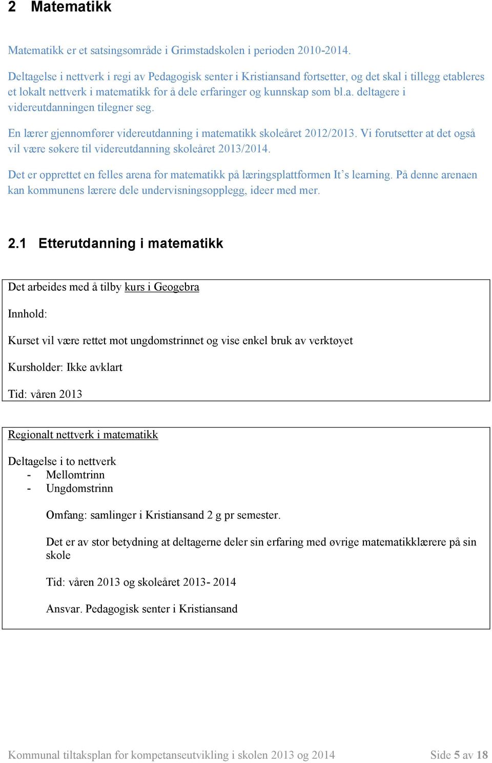 En lærer gjennomfører videreutdanning i matematikk skoleåret 2012/2013. Vi forutsetter at det også vil være søkere til videreutdanning skoleåret 2013/2014.