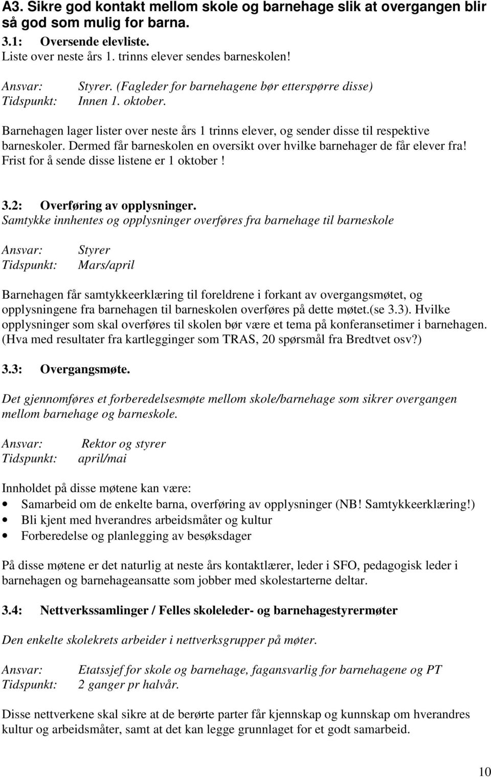 Dermed får barneskolen en oversikt over hvilke barnehager de får elever fra! Frist for å sende disse listene er 1 oktober! 3.2: Overføring av opplysninger.