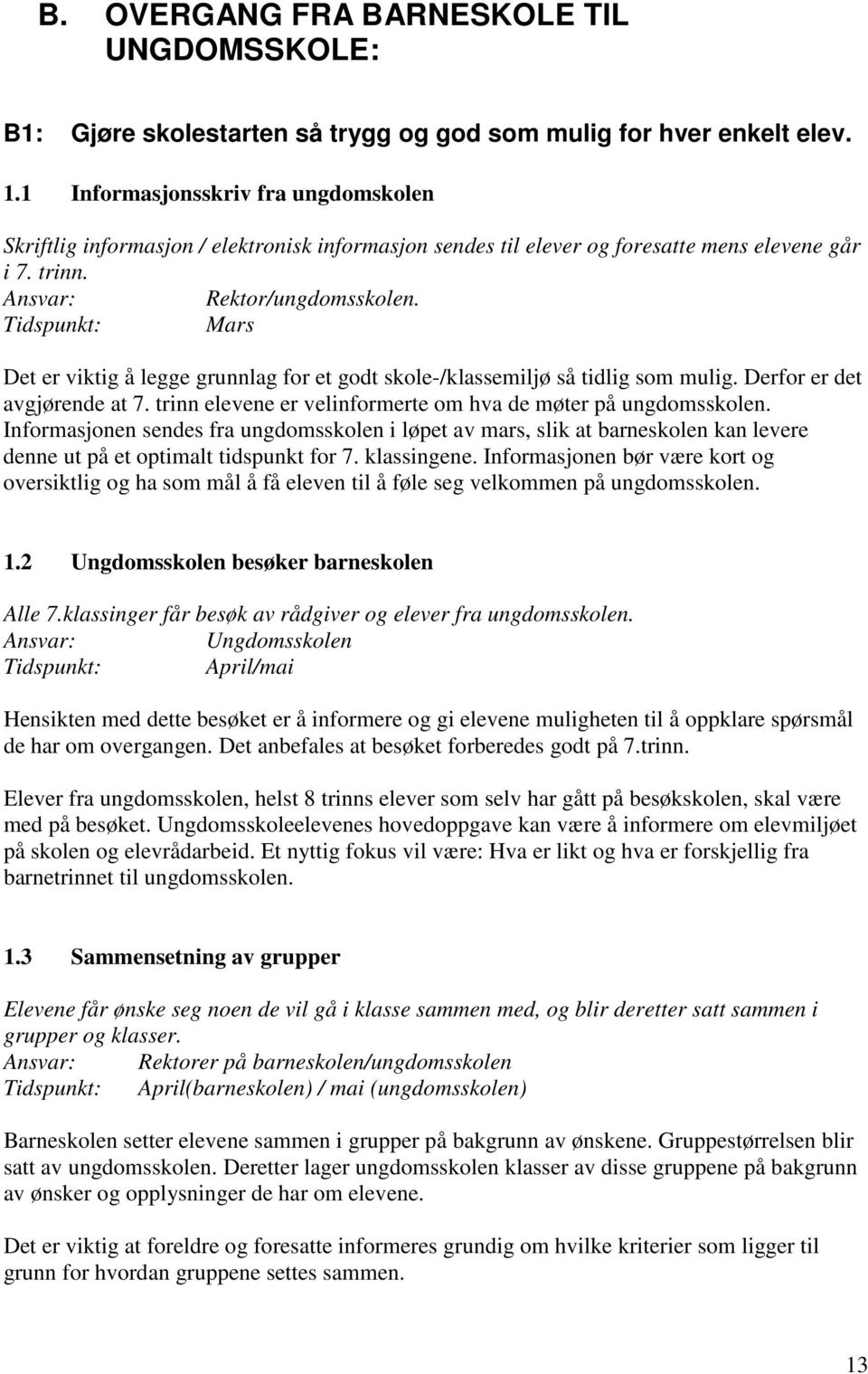 Mars Det er viktig å legge grunnlag for et godt skole-/klassemiljø så tidlig som mulig. Derfor er det avgjørende at 7. trinn elevene er velinformerte om hva de møter på ungdomsskolen.