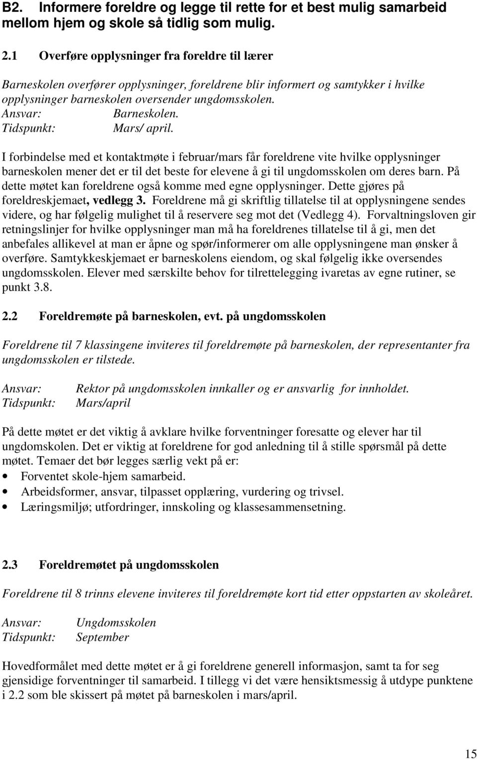 I forbindelse med et kontaktmøte i februar/mars får foreldrene vite hvilke opplysninger barneskolen mener det er til det beste for elevene å gi til ungdomsskolen om deres barn.