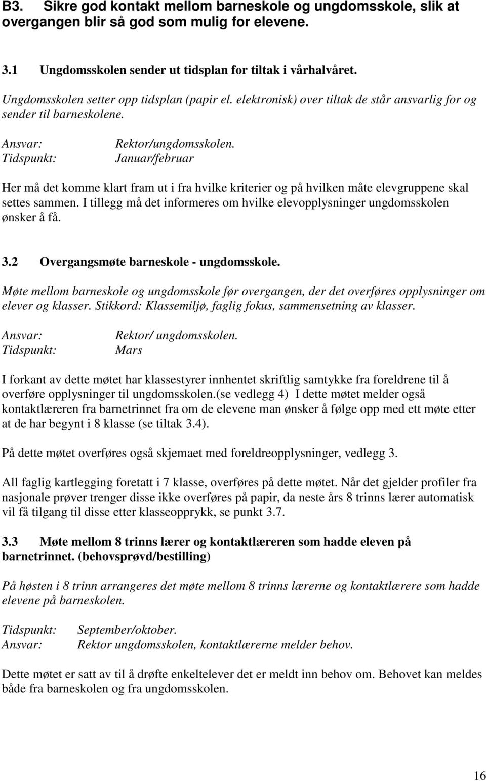 Januar/februar Her må det komme klart fram ut i fra hvilke kriterier og på hvilken måte elevgruppene skal settes sammen.