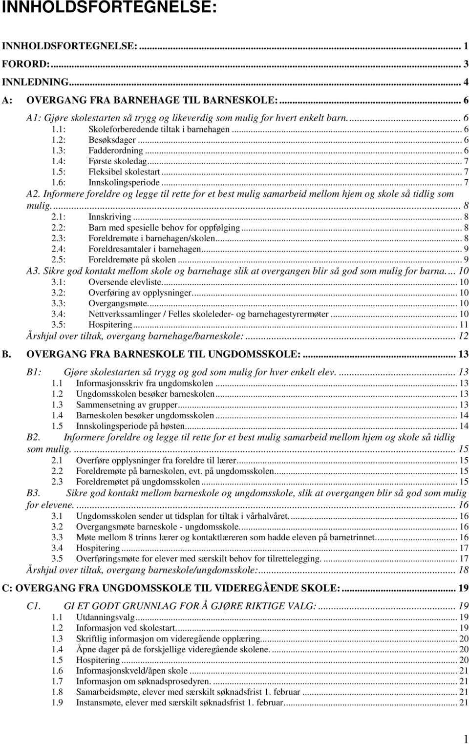 Informere foreldre og legge til rette for et best mulig samarbeid mellom hjem og skole så tidlig som mulig... 8 2.1: Innskriving... 8 2.2: Barn med spesielle behov for oppfølging... 8 2.3: Foreldremøte i barnehagen/skolen.