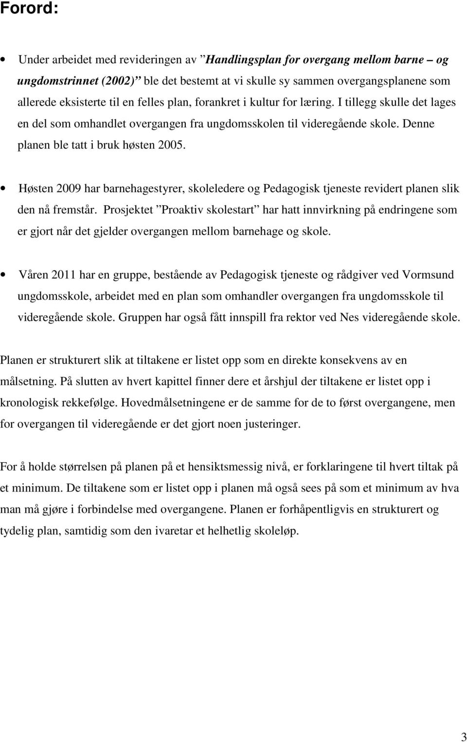 Høsten 2009 har barnehagestyrer, skoleledere og Pedagogisk tjeneste revidert planen slik den nå fremstår.