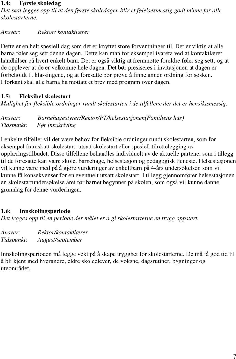 Dette kan man for eksempel ivareta ved at kontaktlærer håndhilser på hvert enkelt barn. Det er også viktig at fremmøtte foreldre føler seg sett, og at de opplever at de er velkomne hele dagen.