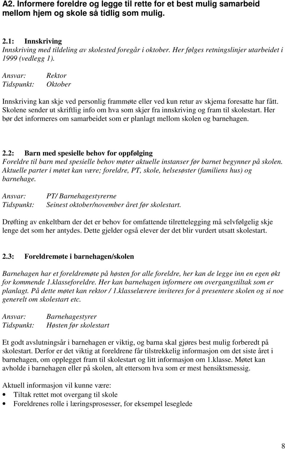 Skolene sender ut skriftlig info om hva som skjer fra innskriving og fram til skolestart. Her bør det informeres om samarbeidet som er planlagt mellom skolen og barnehagen. 2.