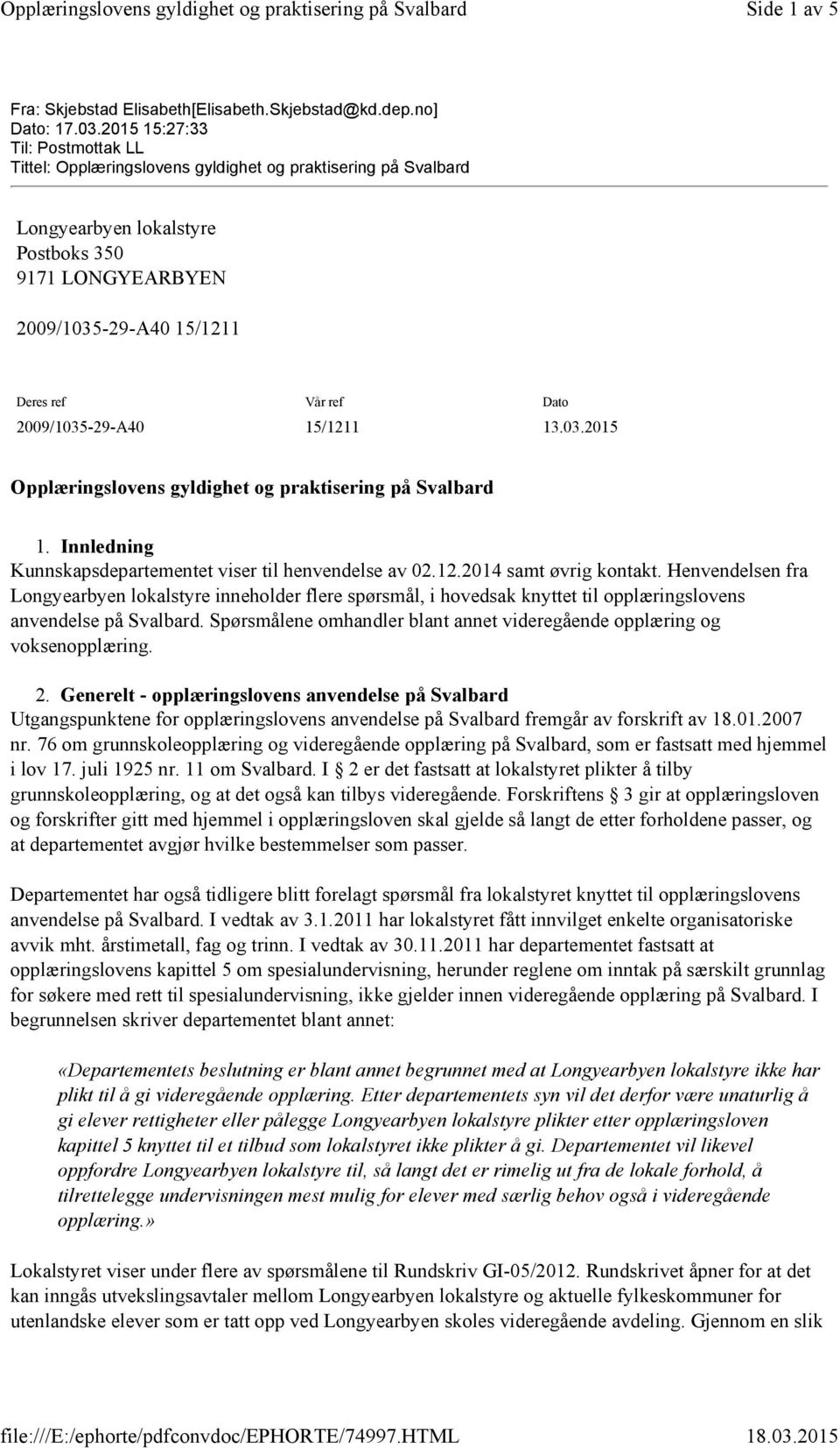 2009/1035-29-A40 15/1211 13.03.2015 Opplæringslovens gyldighet og praktisering på Svalbard 1. Innledning Kunnskapsdepartementet viser til henvendelse av 02.12.2014 samt øvrig kontakt.