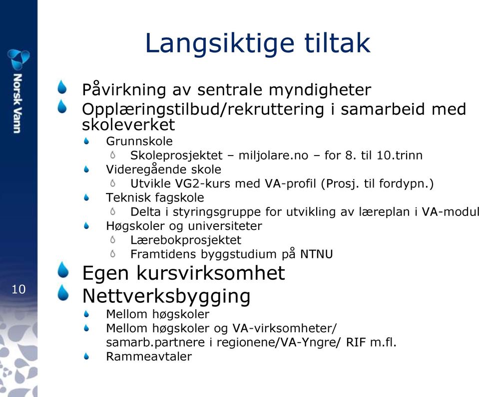 ) Teknisk fagskole Delta i styringsgruppe for utvikling av læreplan i VA-modul Høgskoler og universiteter Lærebokprosjektet Framtidens