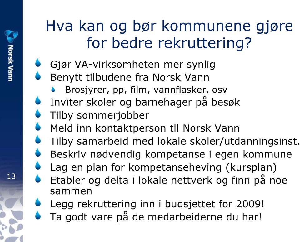 på besøk Tilby sommerjobber Meld inn kontaktperson til Norsk Vann Tilby samarbeid med lokale skoler/utdanningsinst.