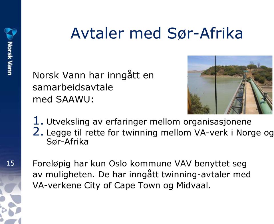 Legge til rette for twinning mellom VA-verk i Norge og Sør-Afrika 15 Foreløpig har