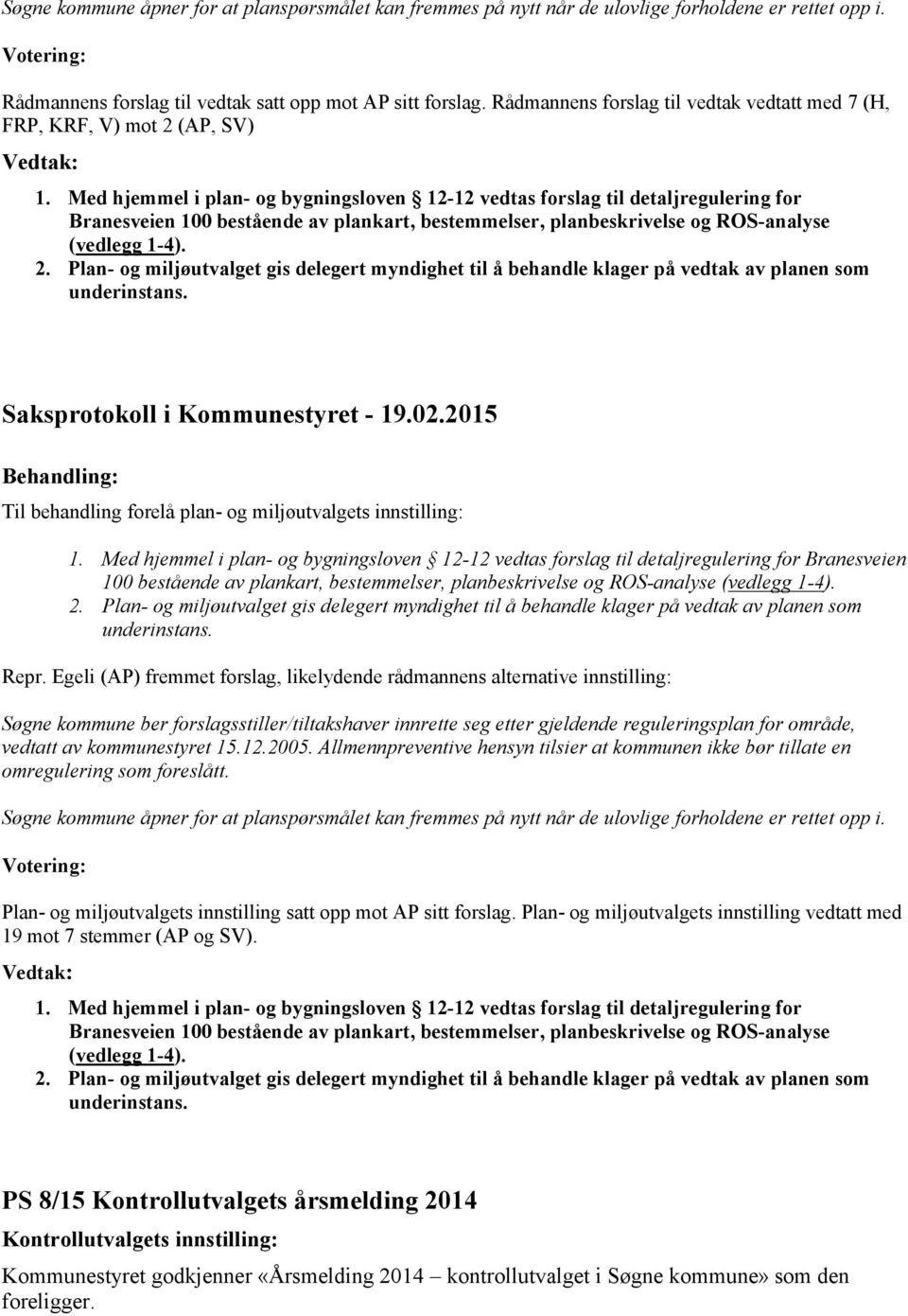 Med hjemmel i plan- og bygningsloven 12-12 vedtas forslag til detaljregulering for Branesveien 100 bestående av plankart, bestemmelser, planbeskrivelse og ROS-analyse (vedlegg 1-4). 2.