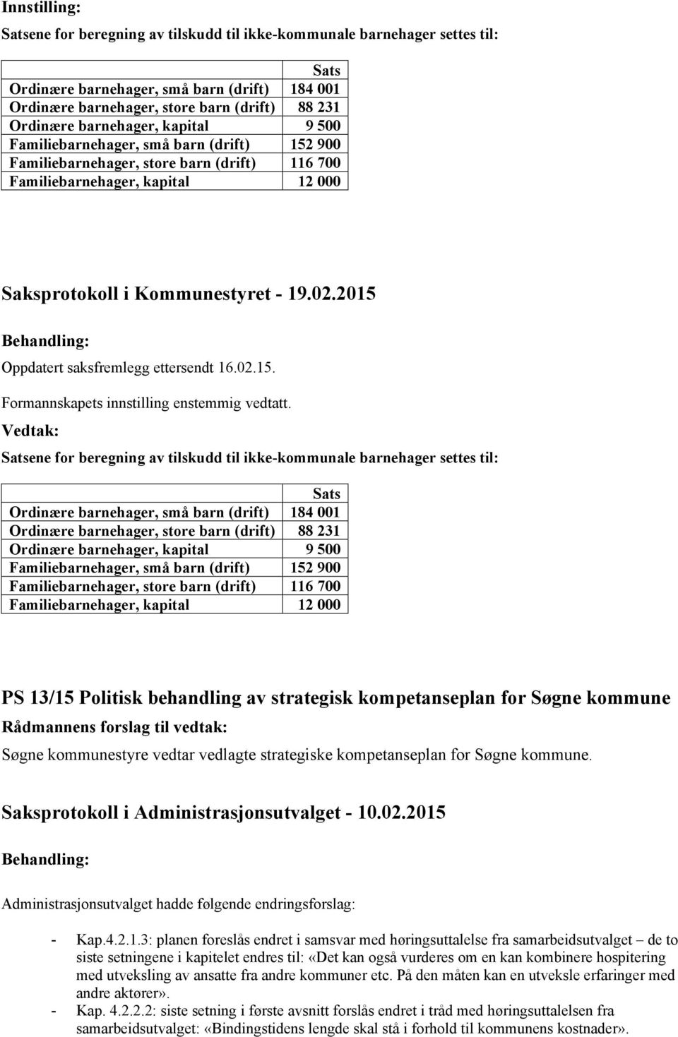 kapital 9 500 Familiebarnehager, små barn (drift) 152 900 Familiebarnehager, store barn (drift) 116 700 Familiebarnehager, kapital 12 000 PS 13/15 Politisk behandling av strategisk kompetanseplan for