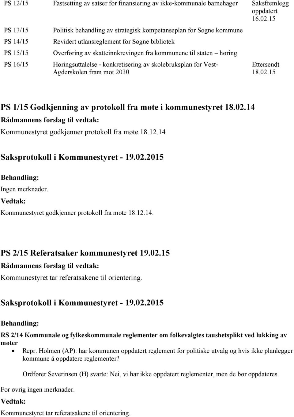 til staten høring Høringsuttalelse - konkretisering av skolebruksplan for Vest- Agderskolen fram mot 2030 Ettersendt 18.02.15 PS 1/15 Godkjenning av protokoll fra møte i kommunestyret 18.02.14 Kommunestyret godkjenner protokoll fra møte 18.