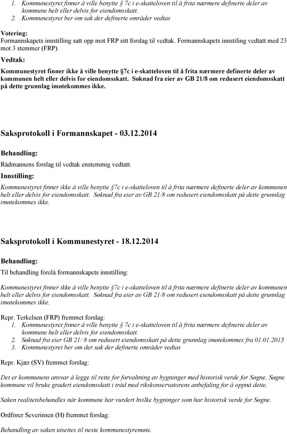 Kommunestyret finner ikke å ville benytte 7c i e-skatteloven til å frita nærmere definerte deler av kommunen helt eller delvis for eiendomsskatt.