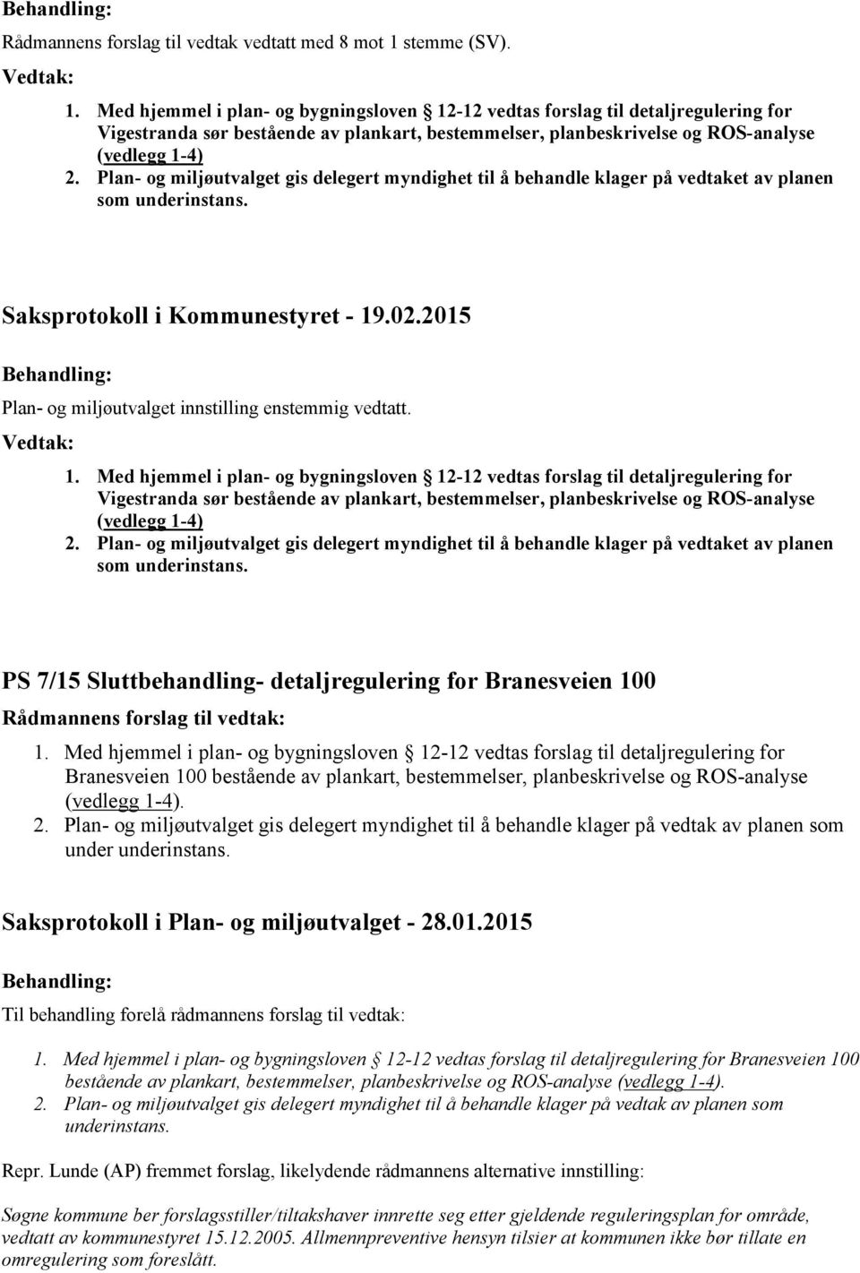 Plan- og miljøutvalget gis delegert myndighet til å behandle klager på vedtaket av planen som underinstans. Plan- og miljøutvalget innstilling enstemmig vedtatt. 1.