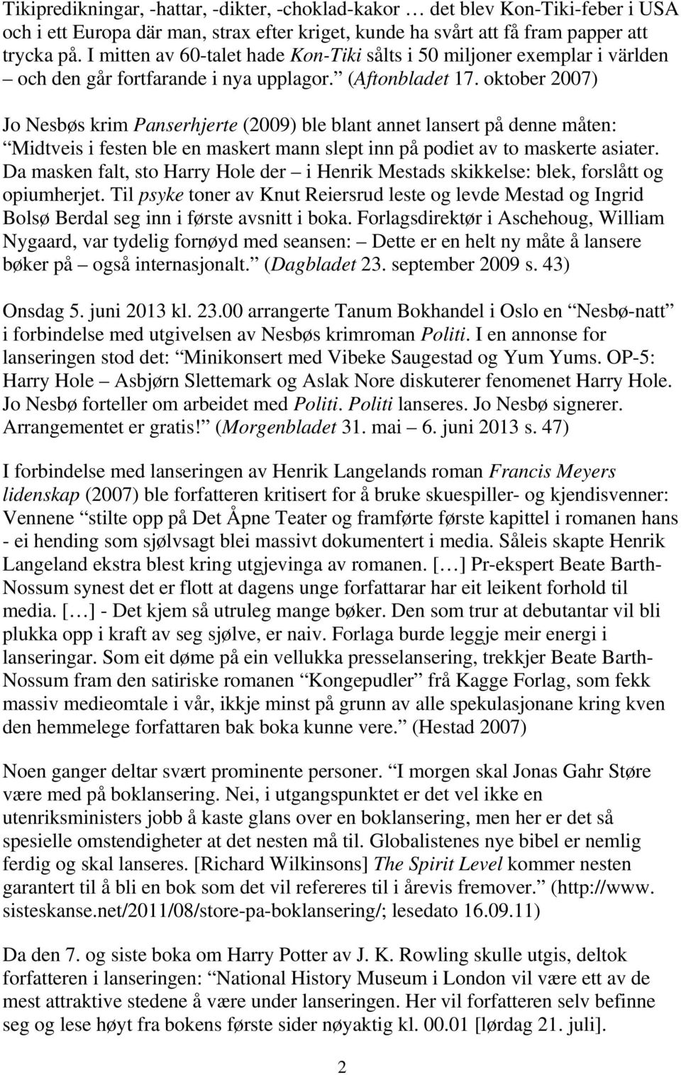 oktober 2007) Jo Nesbøs krim Panserhjerte (2009) ble blant annet lansert på denne måten: Midtveis i festen ble en maskert mann slept inn på podiet av to maskerte asiater.