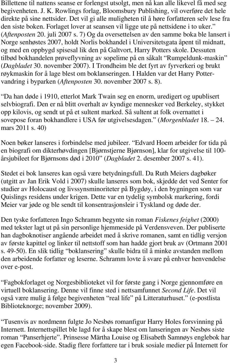 7) Og da oversettelsen av den samme boka ble lansert i Norge senhøstes 2007, holdt Norlis bokhandel i Universitetsgata åpent til midnatt, og med en oppbygd spisesal lik den på Galtvort, Harry Potters