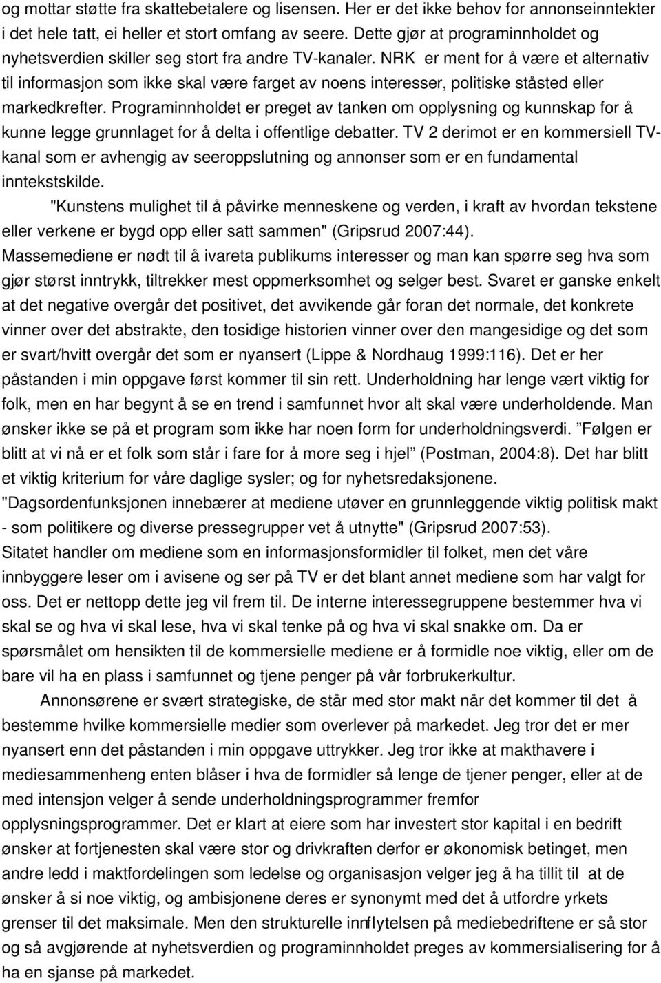 NRK er ment for å være et alternativ til informasjon som ikke skal være farget av noens interesser, politiske ståsted eller markedkrefter.