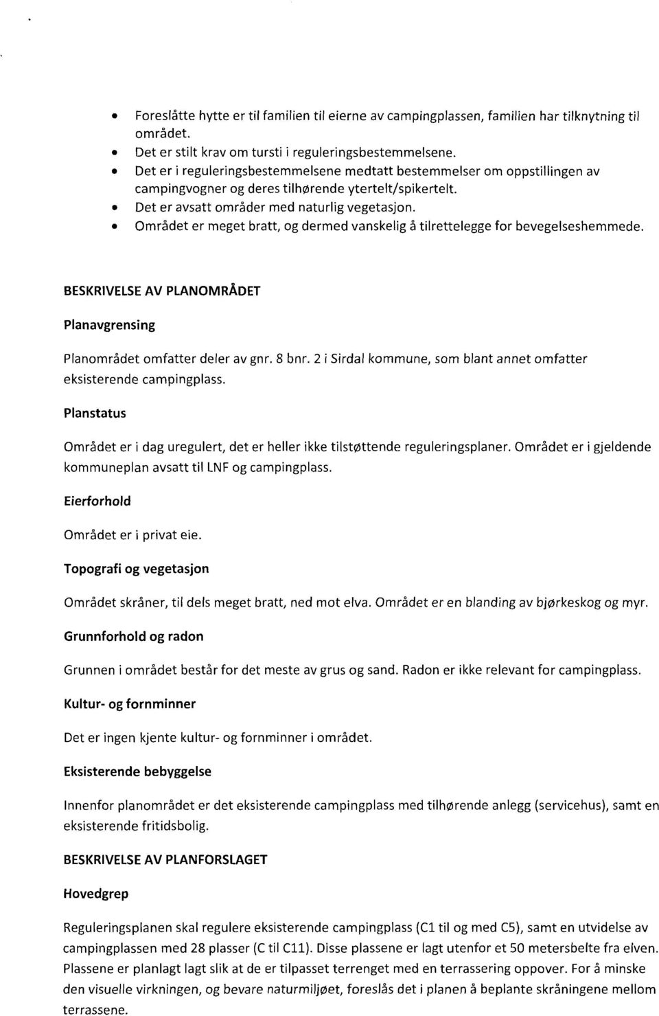 Området er meget bratt, og dermed vanskelig å tilrettelegge for bevegelseshemmede. BESKRIVELSE AV PLANOMRÅDET Planavgrensing Planområdet omfatter deler av gnr. 8 bnr.