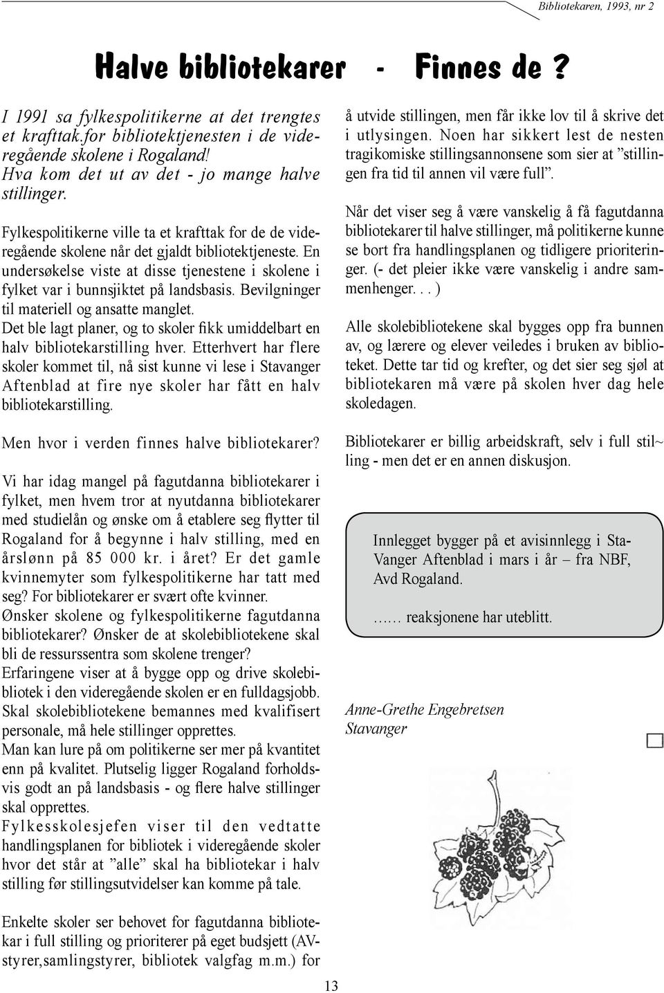 Bevilgninger til materiell og ansatte manglet. Det ble lagt planer, og to skoler fikk umiddelbart en halv bibliotekarstilling hver.