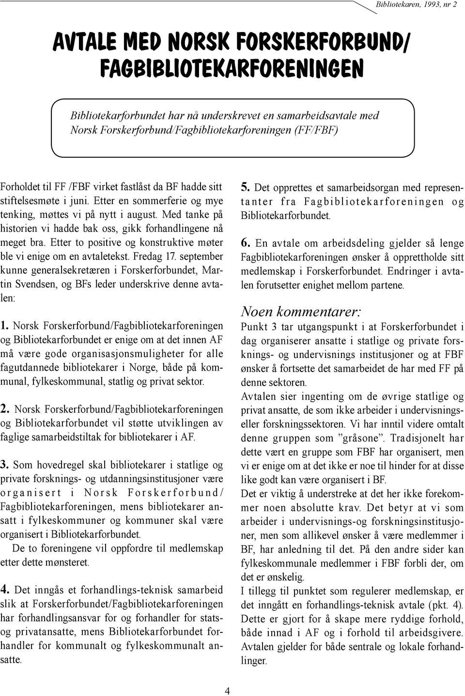 Med tanke på historien vi hadde bak oss, gikk forhandlingene nå meget bra. Etter to positive og konstruktive møter ble vi enige om en avtaletekst. Fredag 17.