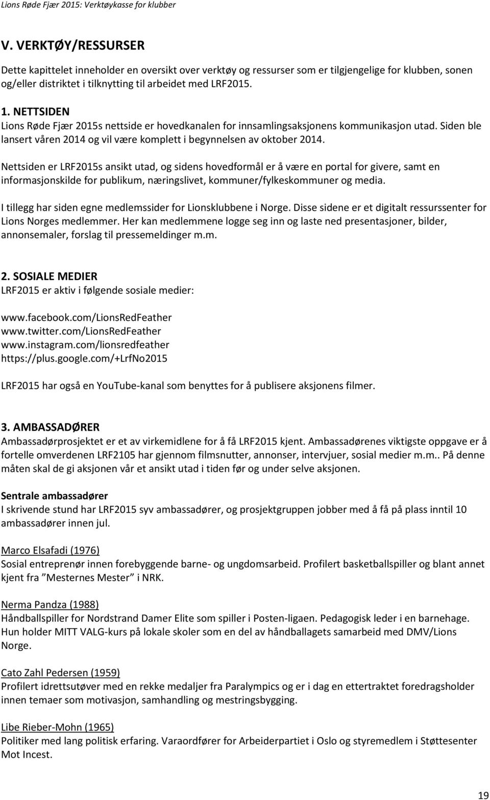 Nettsiden er LRF2015s ansikt utad, og sidens hovedformål er å være en portal for givere, samt en informasjonskilde for publikum, næringslivet, kommuner/fylkeskommuner og media.