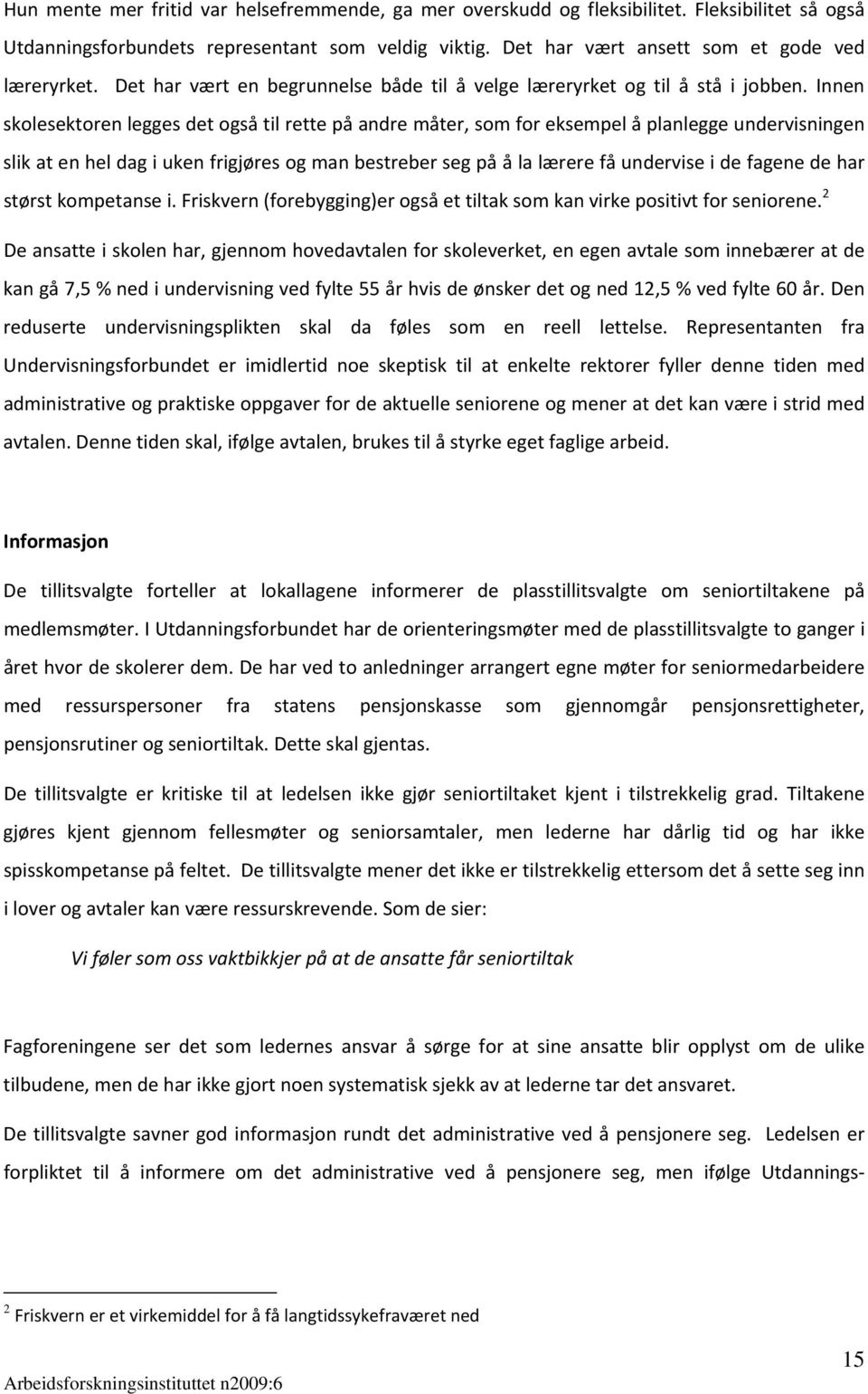 Innen skolesektoren legges det også til rette på andre måter, som for eksempel å planlegge undervisningen slik at en hel dag i uken frigjøres og man bestreber seg på å la lærere få undervise i de