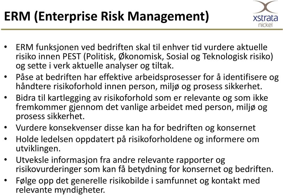 Bidra til kartlegging av risikoforhold som er relevante og som ikke fremkommer gjennom det vanlige arbeidet med person, miljø og prosess sikkerhet.