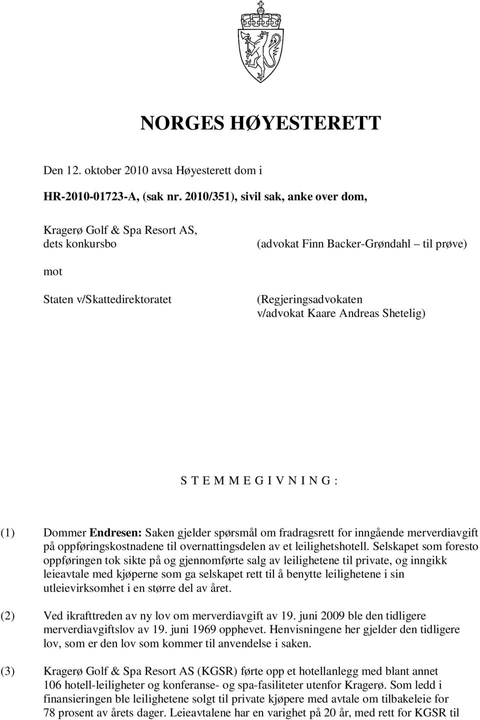 Shetelig) S T E M M E G I V N I N G : (1) Dommer Endresen: Saken gjelder spørsmål om fradragsrett for inngående merverdiavgift på oppføringskostnadene til overnattingsdelen av et leilighetshotell.