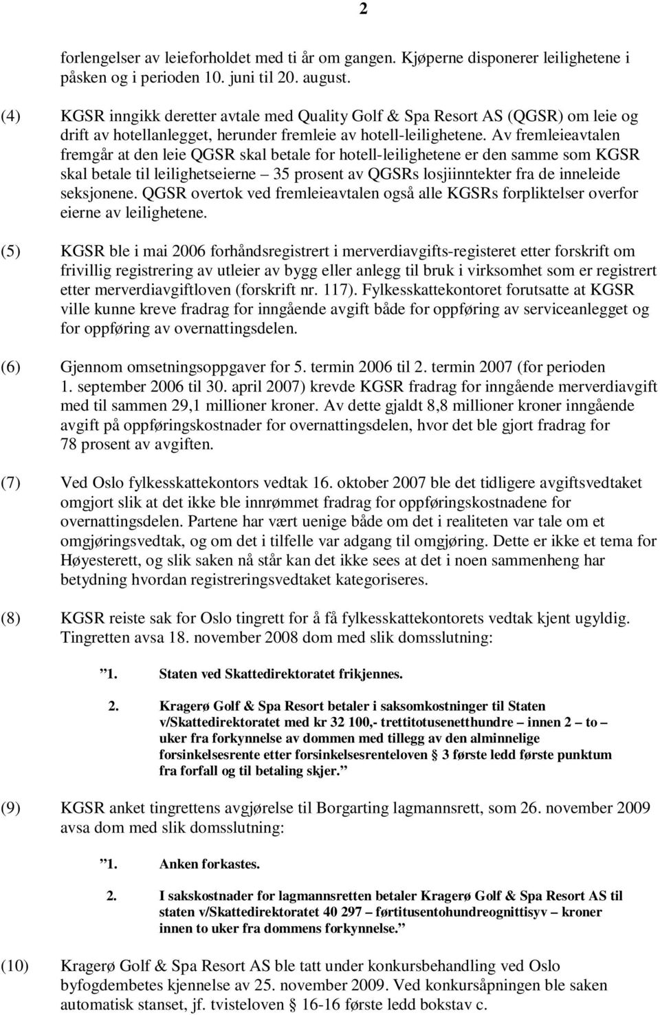 Av fremleieavtalen fremgår at den leie QGSR skal betale for hotell-leilighetene er den samme som KGSR skal betale til leilighetseierne 35 prosent av QGSRs losjiinntekter fra de inneleide seksjonene.