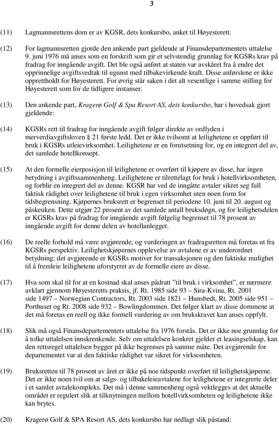 Det ble også anført at staten var avskåret fra å endre det opprinnelige avgiftsvedtak til ugunst med tilbakevirkende kraft. Disse anførslene er ikke opprettholdt for Høyesterett.