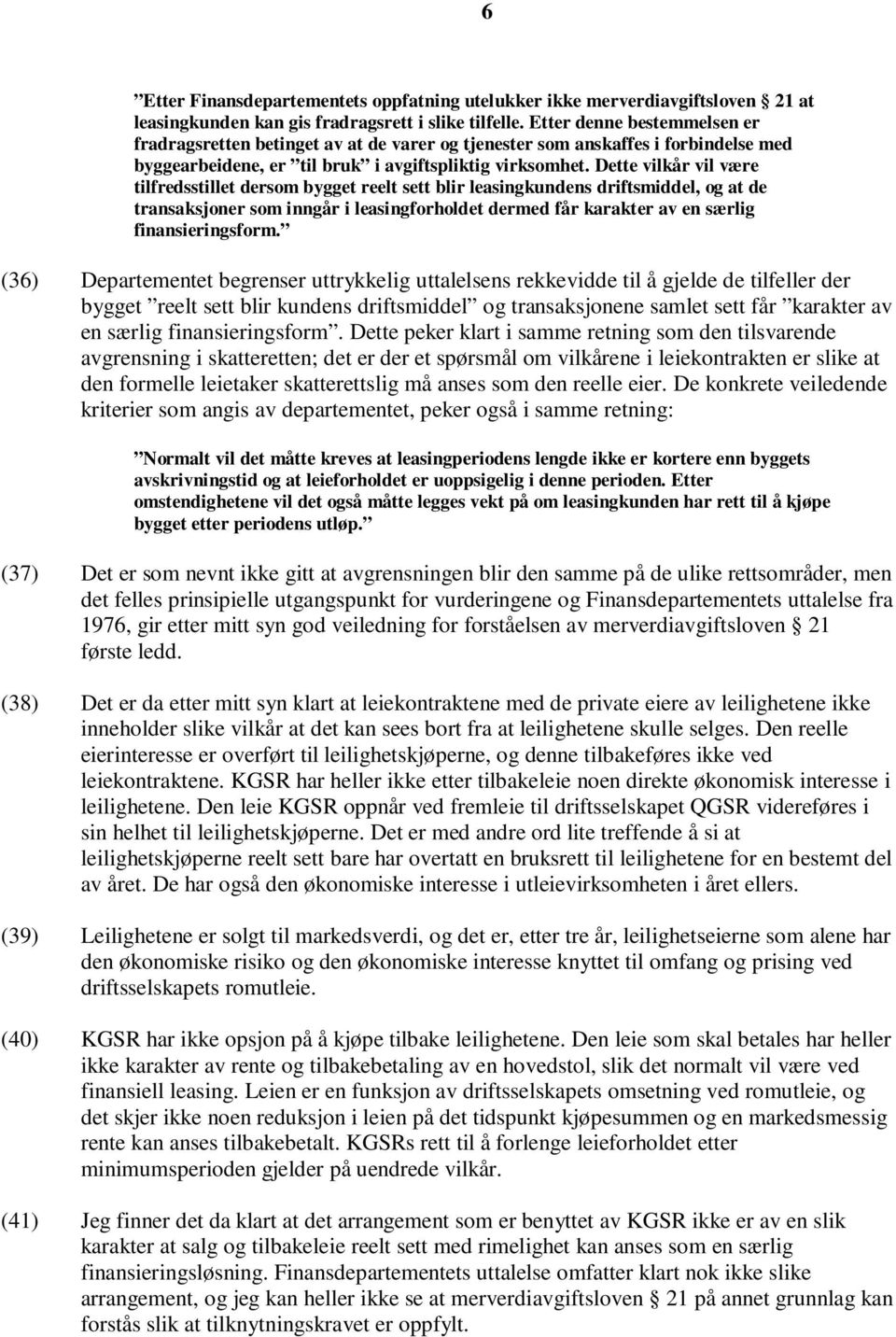 Dette vilkår vil være tilfredsstillet dersom bygget reelt sett blir leasingkundens driftsmiddel, og at de transaksjoner som inngår i leasingforholdet dermed får karakter av en særlig