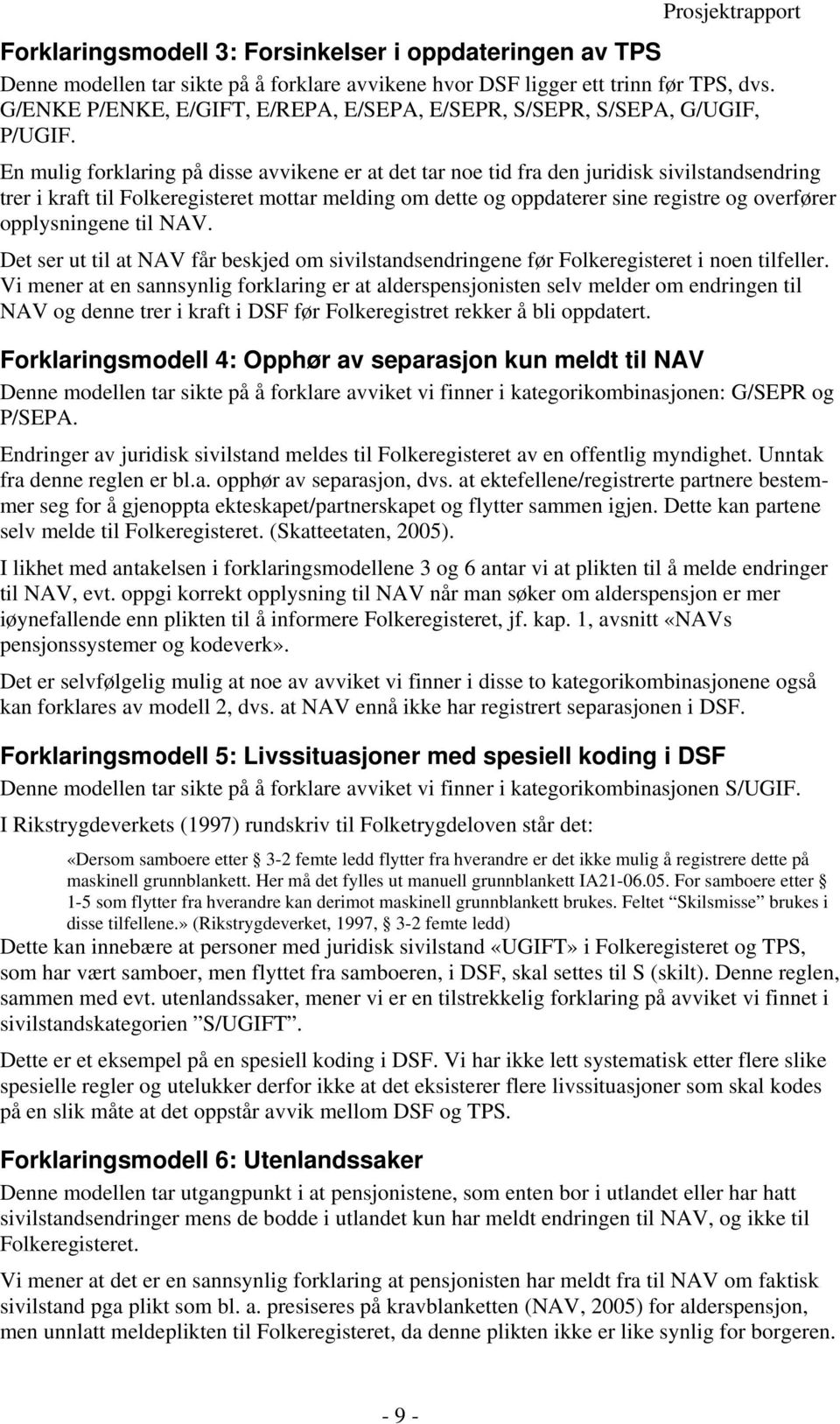 En mulig forklaring på disse avvikene er at det tar noe tid fra den juridisk sivilstandsendring trer i kraft til Folkeregisteret mottar melding om dette og oppdaterer sine registre og overfører