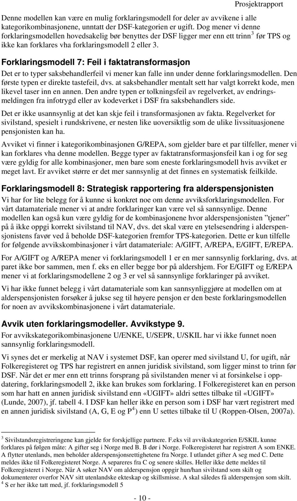 Forklaringsmodell 7: Feil i faktatransformasjon Det er to typer saksbehandlerfeil vi mener kan falle inn under denne forklaringsmodellen. Den første typen er direkte tastefeil, dvs.