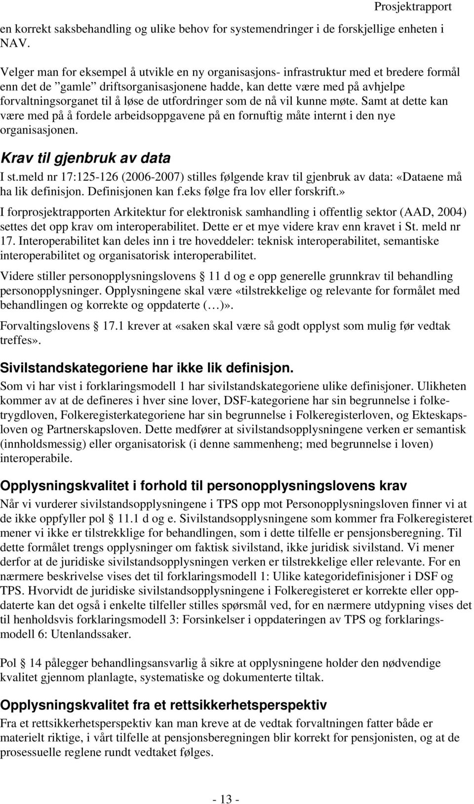 de utfordringer som de nå vil kunne møte. Samt at dette kan være med på å fordele arbeidsoppgavene på en fornuftig måte internt i den nye organisasjonen. Krav til gjenbruk av data I st.