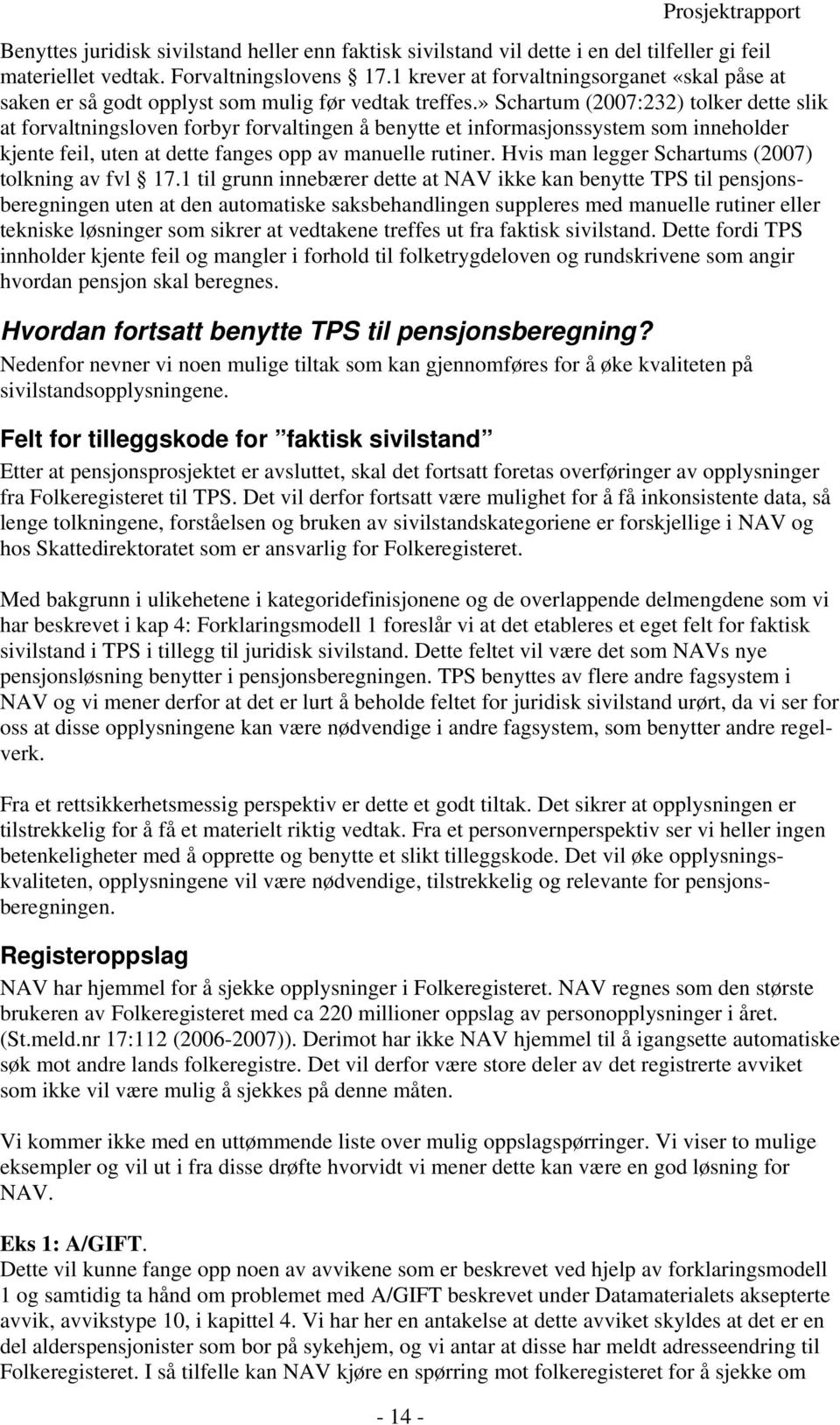 » Schartum (2007:232) tolker dette slik at forvaltningsloven forbyr forvaltingen å benytte et informasjonssystem som inneholder kjente feil, uten at dette fanges opp av manuelle rutiner.