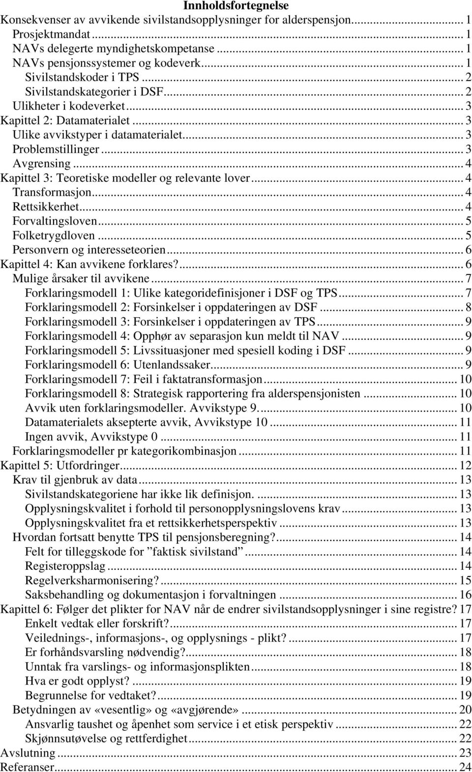 .. 4 Kapittel 3: Teoretiske modeller og relevante lover... 4 Transformasjon... 4 Rettsikkerhet... 4 Forvaltingsloven... 5 Folketrygdloven... 5 Personvern og interesseteorien.