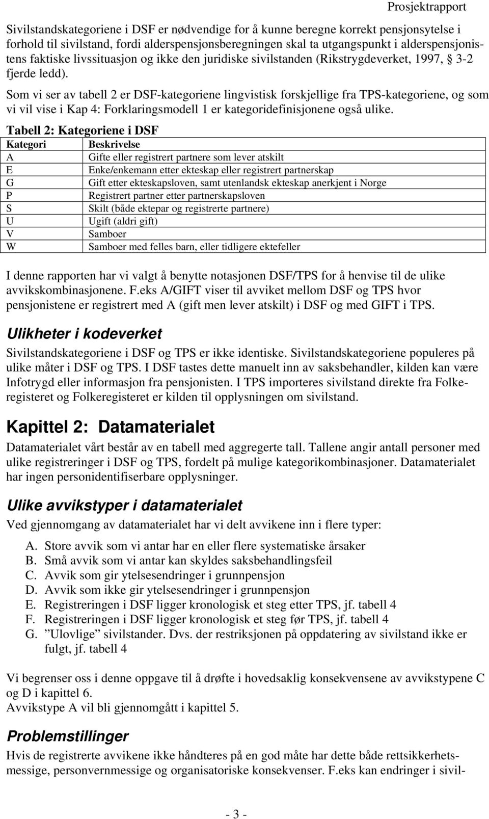 Som vi ser av tabell 2 er DSF-kategoriene lingvistisk forskjellige fra TPS-kategoriene, og som vi vil vise i Kap 4: Forklaringsmodell 1 er kategoridefinisjonene også ulike.