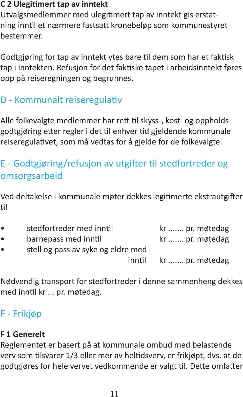 D - Kommunalt reiseregulativ Alle folkevalgte medlemmer har rett til skyss-, kost- og oppholdsgodtgjøring etter regler i det til enhver tid gjeldende kommunale reiseregulativet, som må vedtas for å