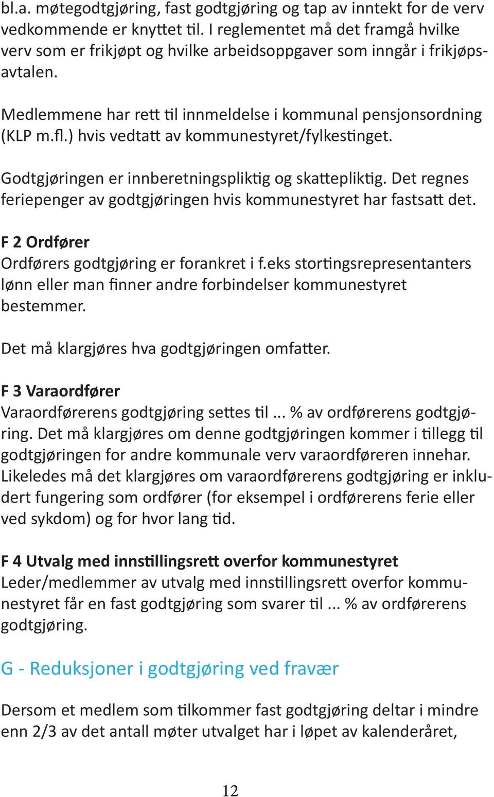 ) hvis vedtatt av kommunestyret/fylkestinget. Godtgjøringen er innberetningspliktig og skattepliktig. Det regnes feriepenger av godtgjøringen hvis kommunestyret har fastsatt det.